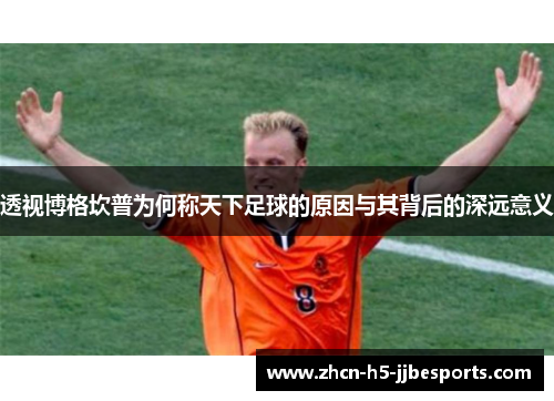 透视博格坎普为何称天下足球的原因与其背后的深远意义