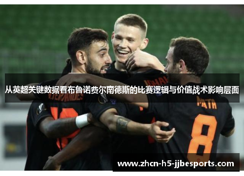 从英超关键数据看布鲁诺费尔南德斯的比赛逻辑与价值战术影响层面