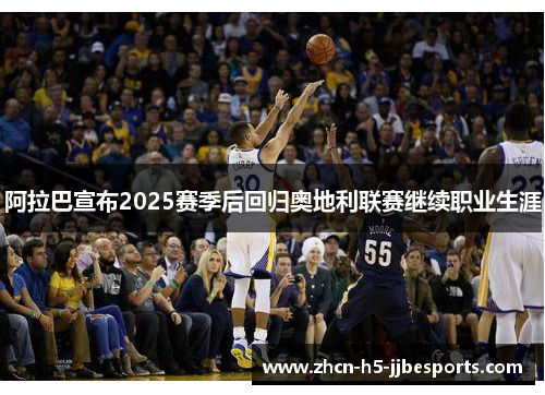 阿拉巴宣布2025赛季后回归奥地利联赛继续职业生涯 阿拉巴宣布2025赛季后回归奥地利联赛继续职业生涯